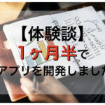 【体験談】このようにして私は1ヶ月半でアプリを開発しました