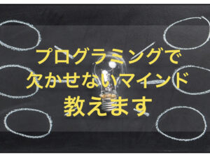 【必須】プログラミングを学習する上で欠かせないマインドを教えます