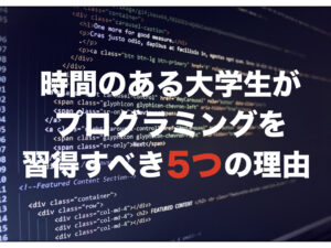 時間のある大学生がプログラミングを習得すべき5つの理由